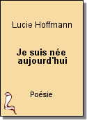 Je suis née aujourd'hui de Lucie Hoffmann