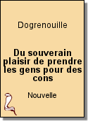 Du souverain plaisir de prendre les gens pour des cons de  Dogrenouille
